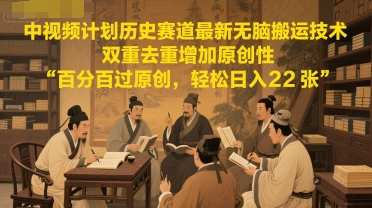 中视频计划历史赛道最新无脑搬运技术，双重去重增加原创性，百分百过原创，轻松日入2张-辉硕副业