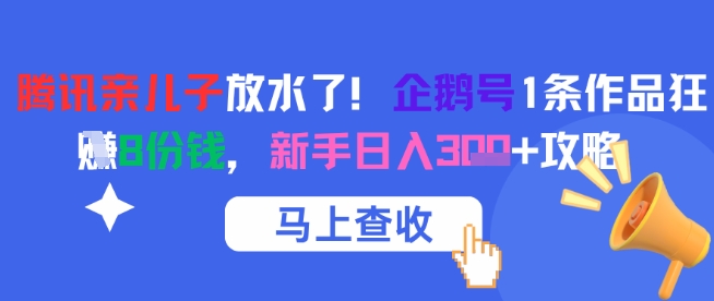 腾讯亲儿子放水了！企鹅号1条作品狂挣8份钱，新手日入3张+攻略-辉硕副业