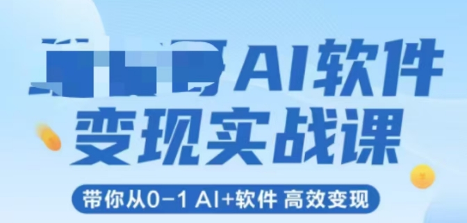AI软件变现实战课，带你从0-1 Al+软件 高效变现-辉硕副业