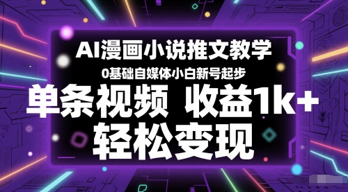 AI漫画小说推文教学，0基础自媒体小白新号起步，单条视频收益1k+，轻松变现-辉硕副业