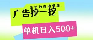 广告挖一挖全自动采集，单机日入5张+，小白轻松矩阵【揭秘】-辉硕副业