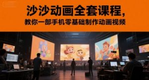沙沙动画全套课程,教你一部手机零基础制作动画视频-辉硕副业