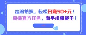 走路拍照，轻松日入50+!高德官方任务，有手机就能干-辉硕副业