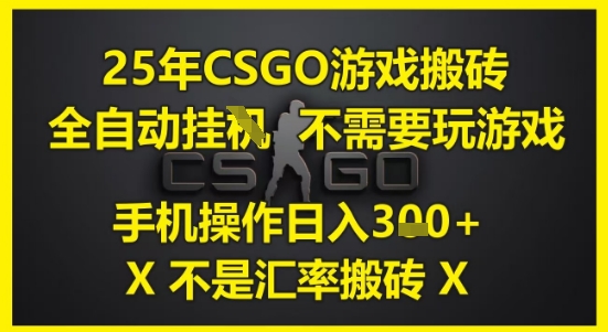 25年CSGO游戏搬砖，全自动运行，不需要玩游戏，手机操作日入3张(不是汇率搬砖)【揭秘】-辉硕副业