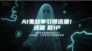 AI鬼故事引爆流量,还能做IP,视频号多渠道收益单日1k+,小白副业、工作室放大的最佳选择-辉硕副业