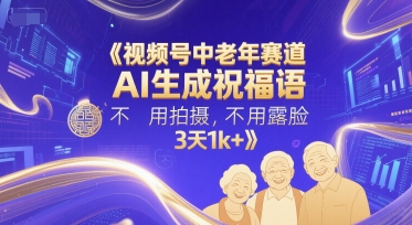 视频号中老年赛道，AI生成祝福语，不用拍摄，不用露脸，3天1k+-辉硕副业