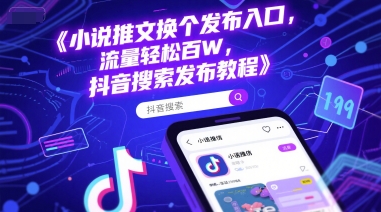 小说推文换个发布入口，流量轻松百W，抖音搜索发布教程-辉硕副业