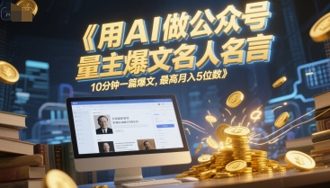 用AI做公众号流量主爆文名人名言，10分钟一篇爆文，最高月入5位数-辉硕副业