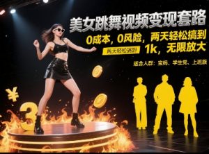 美女跳舞视频变现套路，0 成本 0 风险，两天轻松搞到 1k，无限放大【揭秘】-辉硕副业