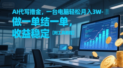AI代写撸金，一台电脑轻松月入1-3W，做一单结一单，收益稳定【附工具教程】-辉硕副业