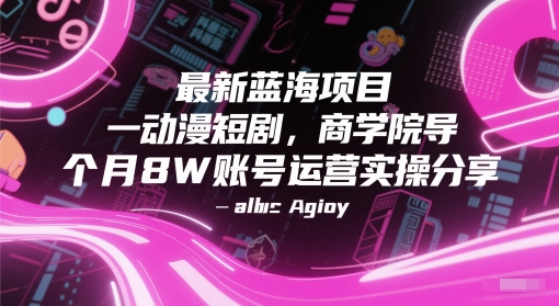 最新蓝海项目动漫短剧，商学院导师单抖音号一个月8W账号运营实操分享-辉硕副业