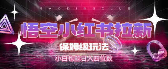 悟空小红书拉新，保姆级玩法，小白也能日入四位数-辉硕副业