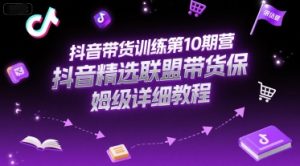 抖音带货训练第10期营,抖音精选联盟带货保姆级详细教程-辉硕副业
