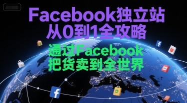 Facebook独立站从0到1全攻略，通过FacebboK把货卖到全世界-辉硕副业