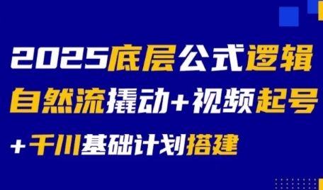 2025底层公式逻辑自然流撬动+视频起号+千川基础计划搭建-辉硕副业