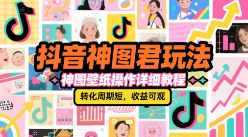 抖音神图君玩法，神图壁纸操作详细教程，转化周期短，收益可观-辉硕副业