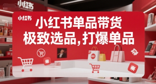小红书单品带货，极致选品，打爆单品（更新）-辉硕副业