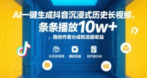 AI一键生成抖音沉浸式历史长视频，条条播放10w+，撸创作者分成和流量收益【揭秘】-辉硕副业