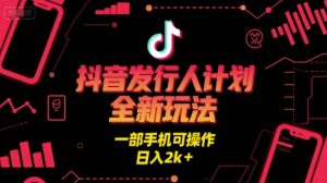 抖音发行人计划全新玩法，一部手机可操作，日入2k+【揭秘】-辉硕副业