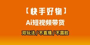 【快手好物】短视频带货,搬运拼接+数字人双玩法,操作简单,会玩手机就行-辉硕副业