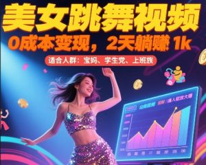美女跳舞视频，0成本变现，2天躺入1k，普通人也能放大挣【揭秘】-辉硕副业