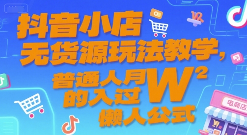 抖音小店无货源玩法教学，普通人月入过W的懒人公式-辉硕副业