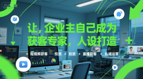 让企业主自己成为获客专家，人设打造+短视频获客+投放+直播获客+私域运营-辉硕副业