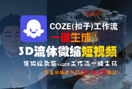 COZE(扣子)工作流一键生成3D流体微缩短视频，保姆级教程，零基础快速入门-辉硕副业
