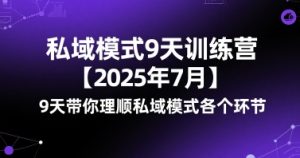 私域模式9天训练营【2025年7月】9天带你理顺私域模式各个环节-辉硕副业