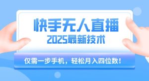 【快手无人直播】2025年最新玩法，只需一部手机，轻松月入四位数【揭秘】-辉硕副业