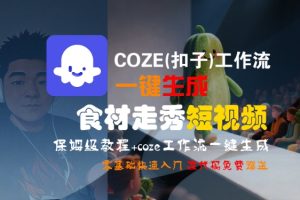 COZE(扣子)工作流一键生成食材走秀短视频，保姆级教程，零基础快速入门-辉硕副业