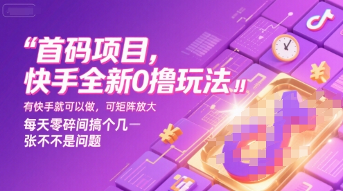 首码项目，快手全新0撸玩法，有快手就可以做，可矩阵放大，每天零碎时间搞个几张不是问题【揭秘】-辉硕副业