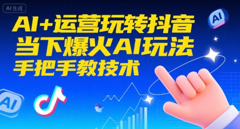 AI+运营玩转抖音，当下爆火AI玩法，手把手教技术-辉硕副业