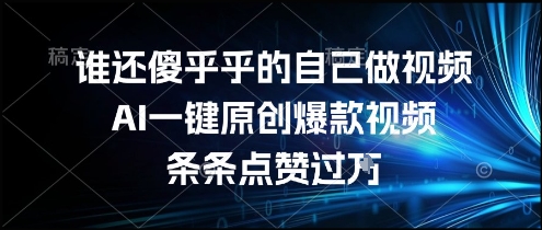 谁还傻乎乎的自己做视频？AI一键原创爆款视频，条条点赞过万，简单方便，好操作【揭秘】-辉硕副业