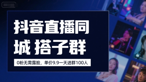 抖音直播同城搭子群，0粉无需露脸，单价19.9，一天进群100人-辉硕副业