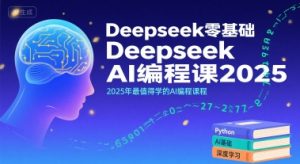 Deepseek零基础AI编程课2025,2025年最值得学的AI编程课程-辉硕副业