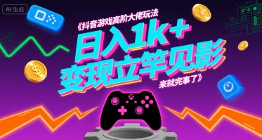 抖音游戏高阶大佬玩法，日入1k+，变现立竿见影，来就完事了【揭秘】-辉硕副业