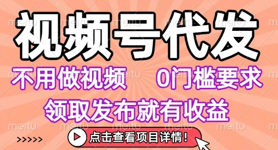 视频号代发，不用剪辑不用做视频，0门槛要求，领取发布就有收益，任务没有无上限，小白轻松上手【揭秘】-辉硕副业