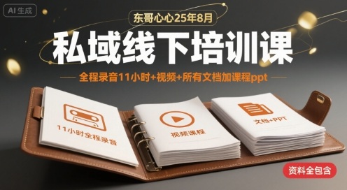 东哥心心25年8月私域线下培训课，全程录音11小时+视频+所有文档加课程ppt-辉硕副业