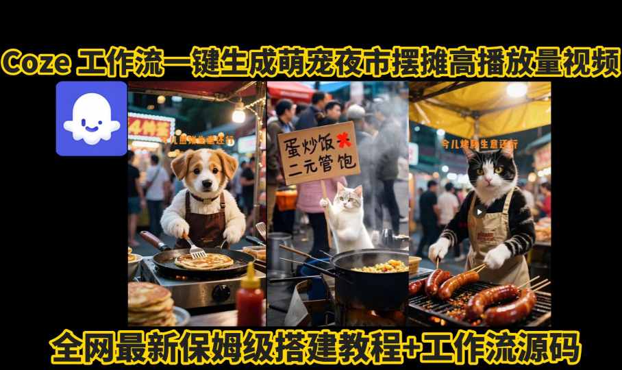 coze工作流一键生成萌宠夜市摆摊AI高赞高播放量视频保姆级拆解教程-辉硕副业
