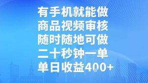 有手机就能做，商品视频审核，随时随地可做，二十秒钟一单，单日收益【揭秘】-辉硕副业