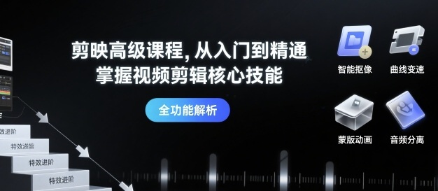 剪映高级课程，从入门到精通，掌握视频剪辑核心技能-辉硕副业