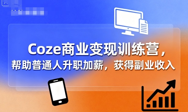Coze商业变现训练营，帮助普通人升职加薪， 获得副业收入-辉硕副业