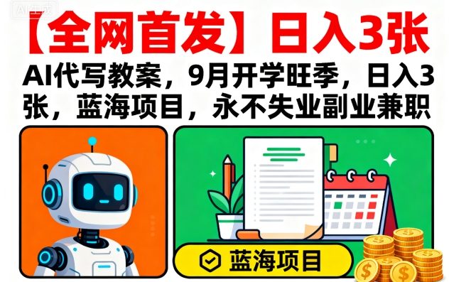 【全网首发】AI代写教案，9月开学旺季，日入3张，蓝海项目，永不失业副业兼职-辉硕副业