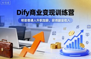 Dify商业变现训练营，帮助普通人升职加薪，获得副业收入-辉硕副业