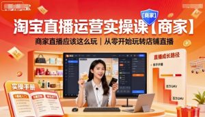 淘宝直播运营实操课【商家】，商家直播应该这么玩，从零开始玩转店铺直播-辉硕副业