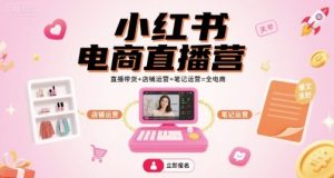 小红书电商直播营,直播带货+店铺运营+笔记运营=全电商-辉硕副业