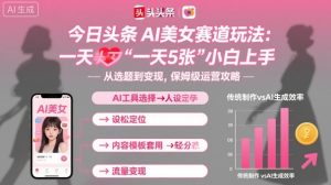 今日头条AI美女赛道玩法，一天轻松5张，小白轻松上手-辉硕副业