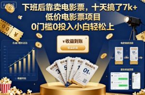 下班后靠卖电影票,十天搞了7k+,低价电影票项目,0门槛0投入小白轻松上手【揭秘】-辉硕副业