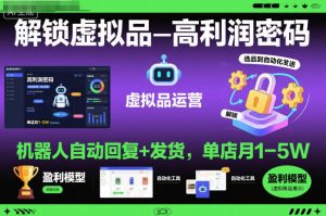 解锁虚拟品高利润密码:机器人自动回复+发货,单店月1-5W【揭秘】-辉硕副业